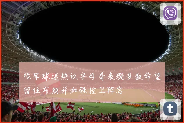 绿军球迷热议字母哥表现多数希望留住布朗并加强控卫阵容